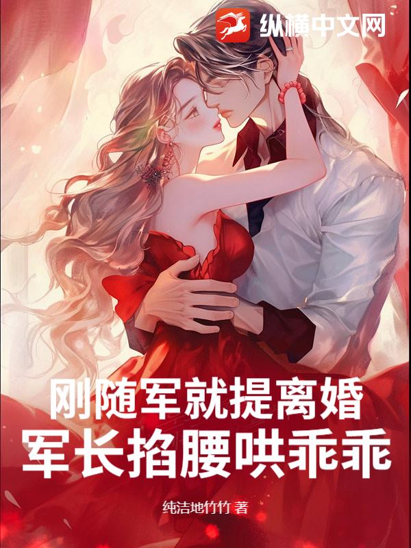  刚随军就提离婚？军长揽腰哄乖乖