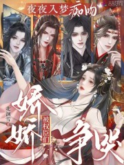  夜夜入梦痴吻，娇娇被权臣们争哭